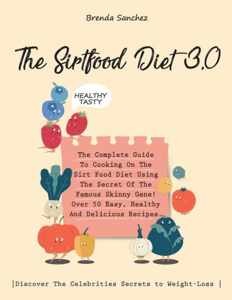 The Sirtfood Diet 3.0: The Complete Guide To Cooking On The Sirt Food Diet Using The Secret Of The Famous Skinny Gene! Over 50 Easy Healthy And ... Secrets to Weight-Loss . (June 2021 Edition)