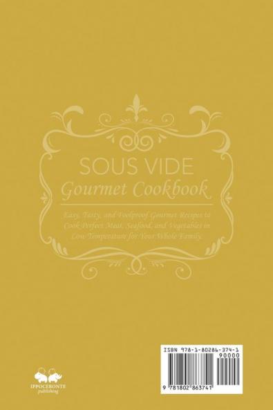 Sous Vide Gourmet Cookbook: Easy Tasty and Foolproof Gourmet Recipes to Cook Perfect Meat Seafood and Vegetables in Low Temperature for Your Whole Family.