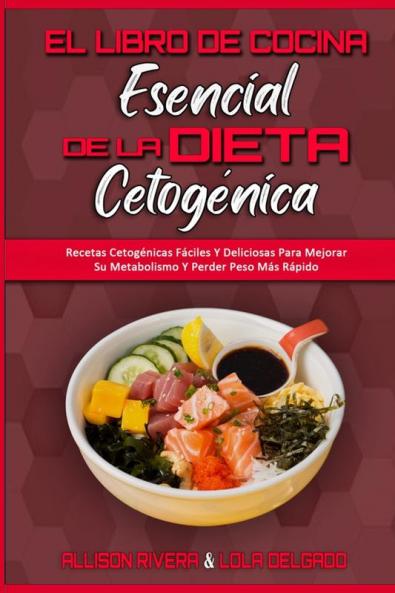 El Libro De Cocina Esencial De La Dieta Cetogenica: Recetas Cetogénicas Fáciles Y Deliciosas Para Mejorar Su Metabolismo Y Perder Peso Más Rápido (The Essential Keto Diet Cookbook) (Spanish Version)