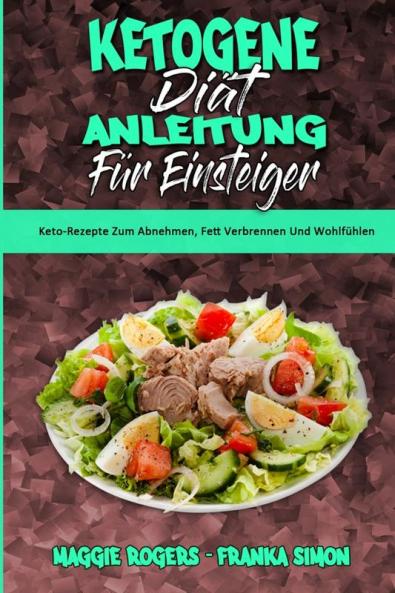 Ketogene Diat Anleitung Fur Einsteiger: Keto-Rezepte Zum Abnehmen Fett Verbrennen Und Wohlfühlen (Ketogenic Diet Guide for Beginners) (German Version)