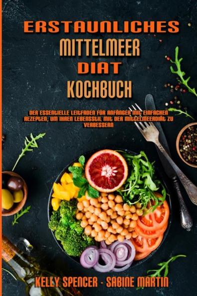 Erstaunliches Mittelmeer-Diat-Kochbuch: Der Essentielle Leitfaden Für Anfänger Mit Einfachen Rezepten Um Ihren Lebensstil Mit Der Mittelmeerdiät Zu ... Mediterranean Diet Cookbook) (German Version)