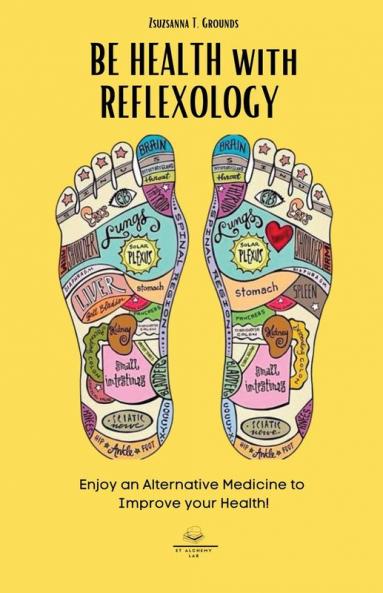 BE HEALTH with REFLEXOLOGY: Enjoy an Alternative Medicine to Improve your Health!: 1 (Massage for Health)