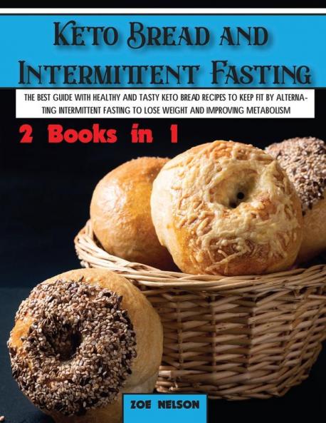 Keto Bread and Intermittent Fasting: The best guide with healthy and tasty keto bread recipes to keep fit by alternating intermittent fasting to Lose ... improving metabolism: 2 (Healthy Cookbook)