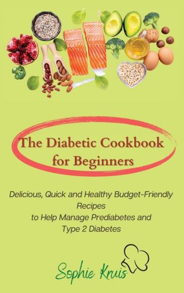 The Diabetic Cookbook for Beginners: Delicious Quick and Healthy Budget-Friendly Recipes to Help Manage Prediabetes and Type 2 Diabetes