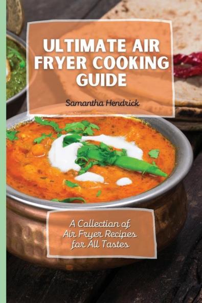 Ultimate Air Fryer Cooking Guide: A Collection of Air Fryer Recipes for All Tastes