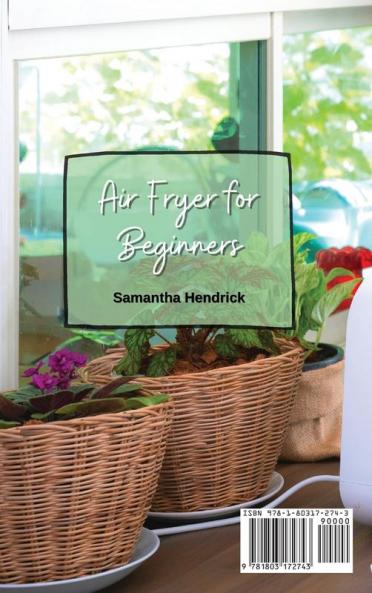 Air Fryer for Beginners: A Cooking Guide for Getting Delicious Meals out of your New Air Fryer