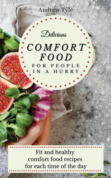 Delicious Comfort Food for People In a Hurry: Fit and healthy comfort food recipes for each time of the day