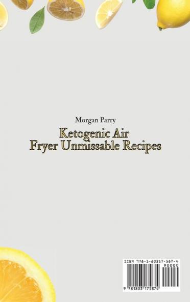 Ketogenic Air Fryer Unmissable Recipes: A Set of Mouth-Watering Recipes for Delicious Ketogenic Air Fryer Meals