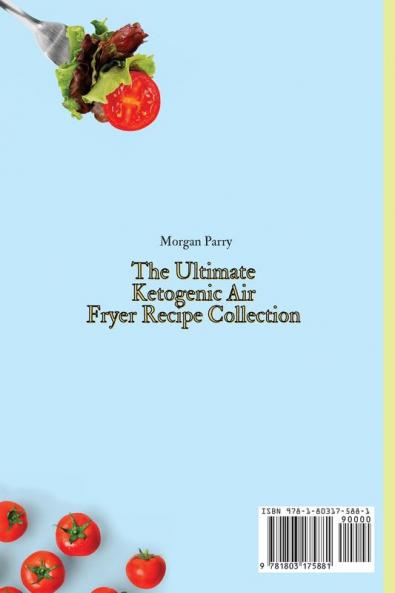 The Ultimate Ketogenic Air Fryer Recipe Collection: Quick and Easy Ketogenic Air Fryer Recipes to Boost Your Metabolism