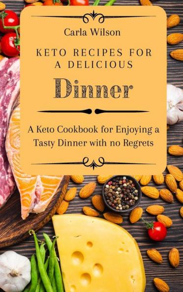 Keto Recipes for a Delicious Dinner: A Keto Cookbook for Enjoying a Tasty Dinner with no Regrets