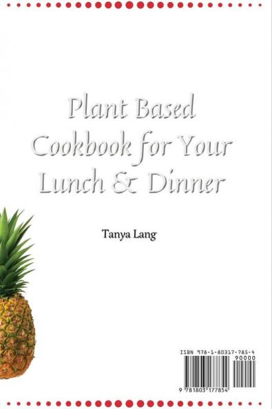 Plant Based Cookbook for Your Lunch & Dinner: Don't Miss These Quick and Easy Recipes to Make Incredible Plant Based Appetizers