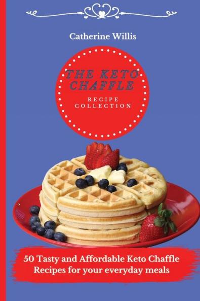 The Keto Chaffle Recipe Collection: 50 Tasty and Affordable Keto Chaffle Recipes for your everyday meals