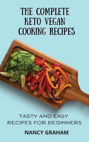 The Complete Keto Vegan Cooking Recipes: Tasty and Easy Recipes for Beginners