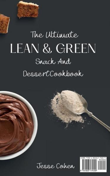 The Ultimate Lean & Green Snack And Desset Cookbook: Delicious Lean & Green Snacks And Desserts For Weight Loss