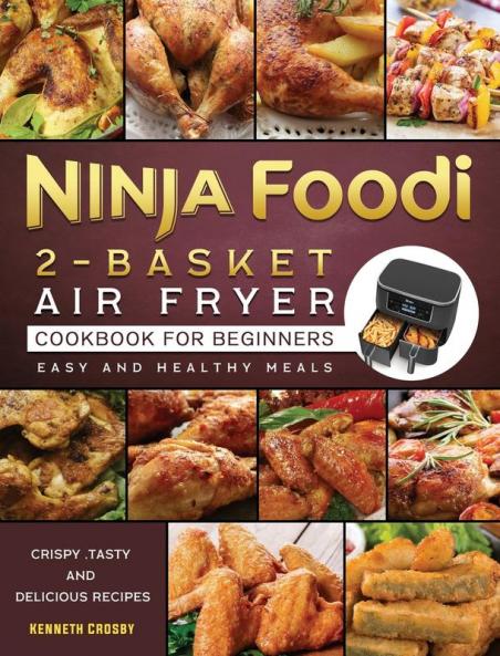 Ninja Foodi 2-Basket Air Fryer Cookbook for Beginners: Crispy Tasty and Delicious Recipes for Easy and Healthy Meals