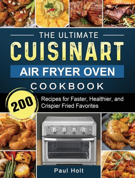 The Ultimate Cuisinart Air Fryer Oven Cookbook: 200 Recipes for Faster Healthier and Crispier Fried Favorites