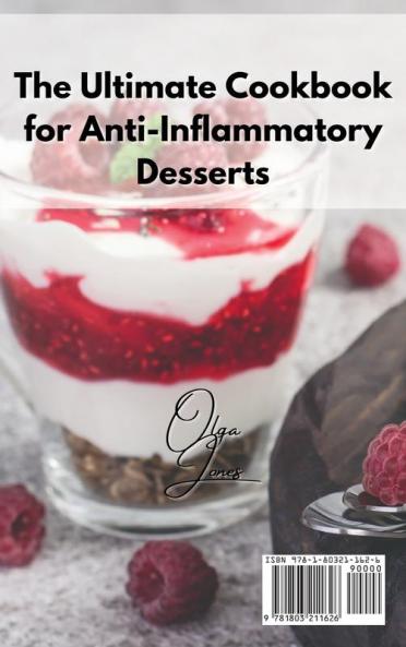 The Ultimate Cookbook for Anti-Inflammatory Desserts: Delicious Ideas To Satisfy Your Sweet Tooth While Reducing the Inflammation in Your Body