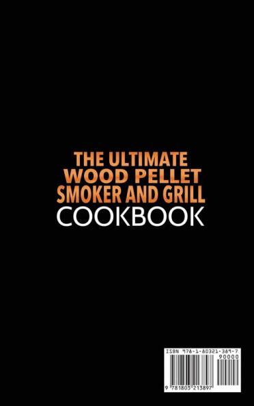 The Ultimate Wood Pellet Grill and Smoker Cookbook: Tasty Step-by-Step BBQ Recipes for Beginner Discover Useful Cooking Tips and Amaze Your Friends