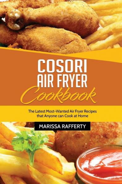 Cosori Air Fryer Cookbook: The Latest Most-Wanted Air Fryer Recipes that Anyone can Cook at Home