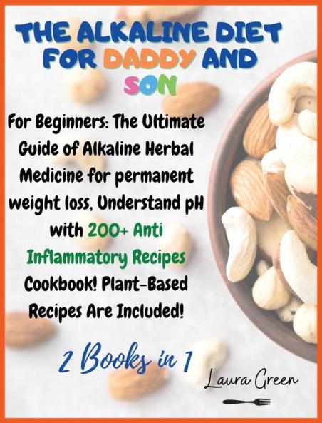 The Alkaline Diet for Daddy and Son: 2 Books in 1: For Beginners: The Ultimate Guide of Alkaline Herbal Medicine for permanent weight loss Understand ... Meals Book! Plant-Based Meals Are Included!