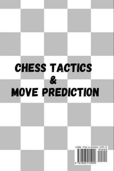 Chess Tactics and Move Prediction: Beginners Guide to Strategies and Basics Opening and Closing Tactics! Learn How to Visualize the Game and Predict Your Opponent's Intentions!: 1