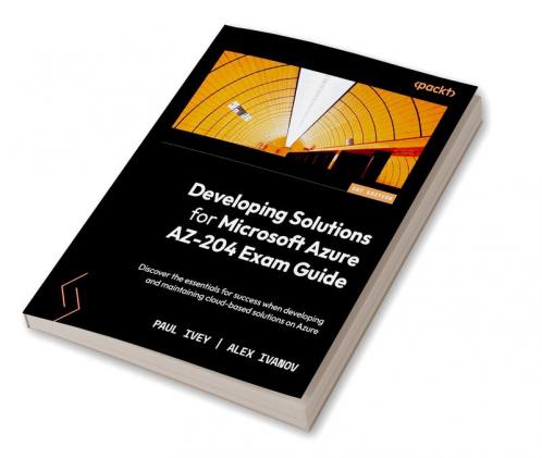 Developing Solutions for Microsoft Azure AZ-204 Exam Guide
