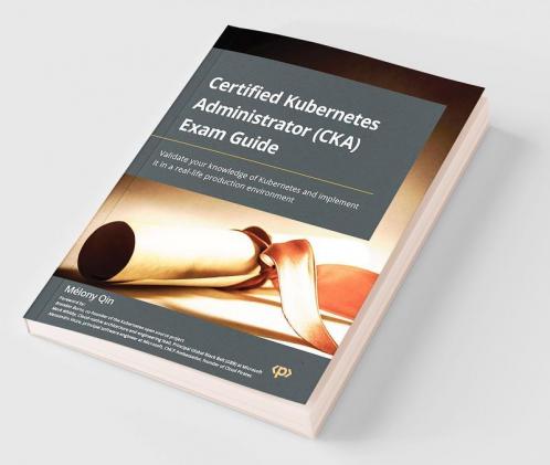 Certified Kubernetes Administrator (CKA) Exam Guide