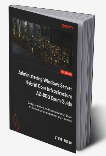 Administering Windows Server Hybrid Core Infrastructure AZ-800 Exam Guide