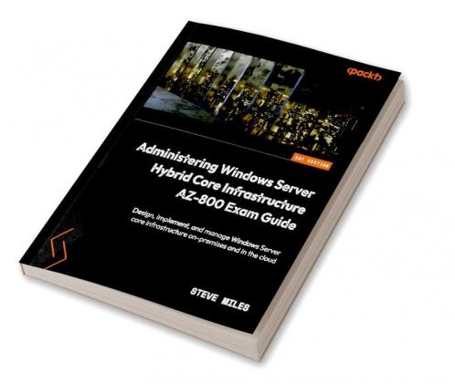 Administering Windows Server Hybrid Core Infrastructure AZ-800 Exam Guide