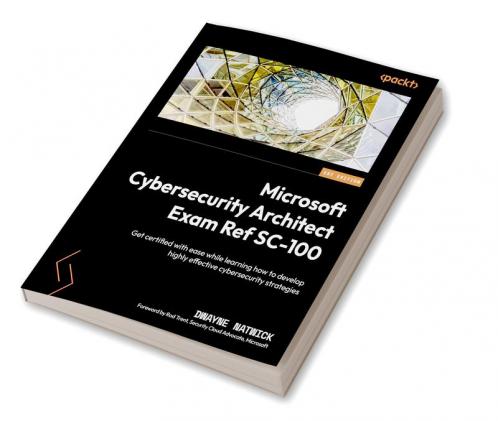 Microsoft Cybersecurity Architect Exam Ref SC-100
