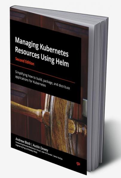 Managing Kubernetes Resources Using Helm - Second Edition