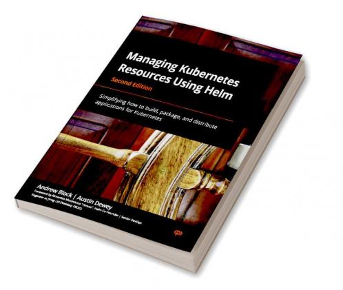 Managing Kubernetes Resources Using Helm - Second Edition