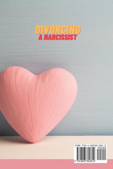 Divorcing a Narcissist: The Ultimate Guide to End a Destructive Marriage. How to Recovery Quickly and Protect Yourself from a Toxic Relationship