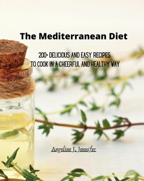 The Mediterranean Diet: 200+ Delicious and Easy recipes to Cook in a Cheerful and Healthy way