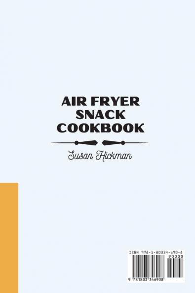 Air Fryer Snack Cookbook: Make Tasty Healthy and Quick-To-Cook Snacks with Your Air Fryer.