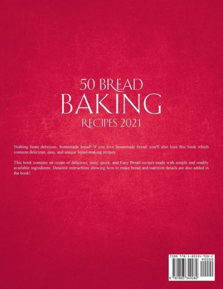 50 Bread Baking Recipes 2021: Secret Recipes of the Masters of Bread!