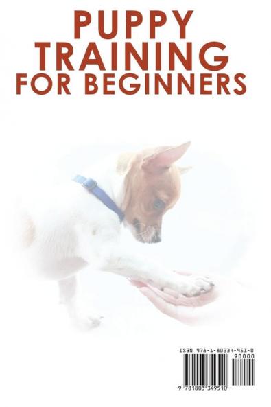 Puppy Training for Beginners: The Beginner's Guide on How To Raise A Well-Behaved Happy And Healthy Dog