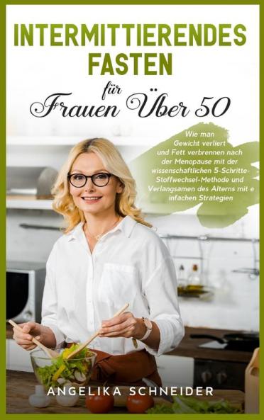 Intermittierendes Fasten fur Frauen UEber 50: Wie man Gewicht verliert und Fett verbrennen nach der Menopause mit der wissenschaftlichen ... Intermittent Fasting (German Version)