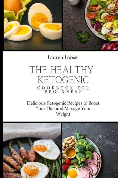 The Healthy Ketogenic Cookbook for Beginners: Delicious Ketogenic Recipes to Boost Your Diet and Manage Your Weight