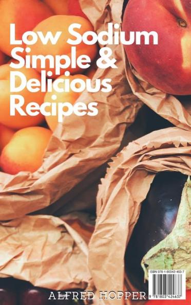 Low Sodium Simple & Delicious Recipes: Tasty and Incredibly Healthy Dishes to Enjoy Your Diet and Lose Weight
