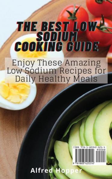 The Best Low Sodium Cooking Guide: Enjoy These Amazing Low Sodium Recipes for Daily Healthy Meals