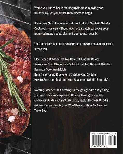 999 Blackstone Outdoor Flat Top Gas Grill Griddle Cookbook: The Complete Guide with 999 Days Easy Tasty Effortless Griddle Grilling Recipes for Anyone Who Wants to Have An Amazing Taste Bud
