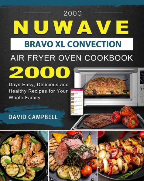 2000 NuWave Bravo XL Convection Air Fryer Oven Cookbook: 2000 Days Easy Delicious and Healthy Recipes for Your Whole Family