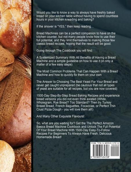 The Perfect Amazon Basics Bread Machine Cookbook: Unlock The Full Potential Of Your Bread Machine With 1500-Day Easy-To-Follow Recipes For Beginners To Always Have Fresh Delicious Homemade Bread