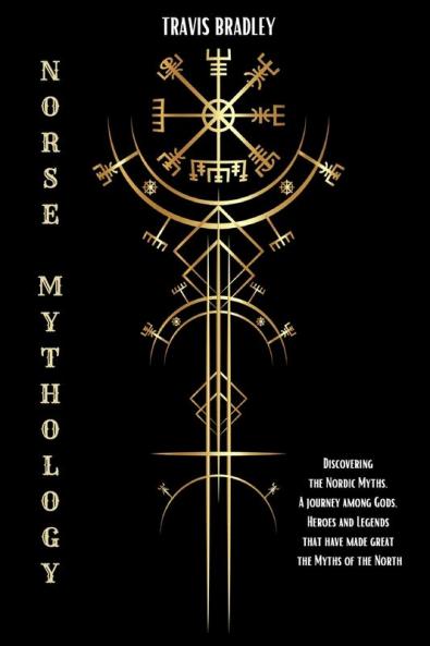 Norse Mythology: Discovering the Nordic Myths. A journey among Gods Heroes and Legends that have made great the Myths of the North
