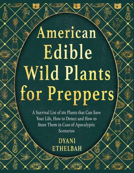 American Edible Wild Plants for Preppers: A Survival List of 101 Plants that Can Save Your Life How to Detect and How to Store Them in Case of Apocalyptic Scenarios