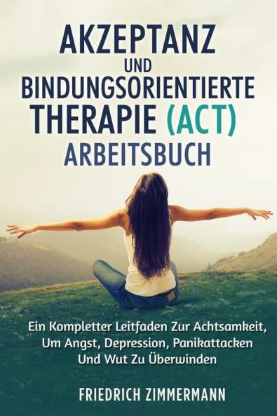 AKZEPTANZ UND  BINDUNGSORIENTIERTE  THERAPIE (ACT) ARBEITSBUCH