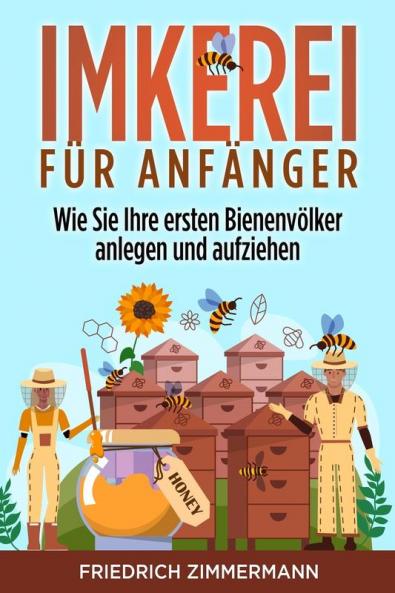 Imkerei Für Anfänger: Wie Sie Ihre Ersten Bienenvölker Anlegen Und Aufziehen (German Edition)