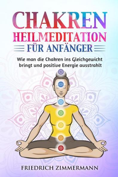 Chakren-Heilmeditation Für Anfänger: Wie Man Die Chakren Ins Gleichgewicht Bringt Und Positive Energie Ausstrahlt (German Edition)