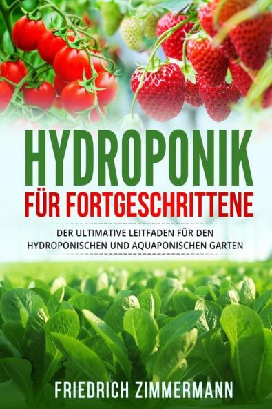 Hydroponik Für Fortgeschrittene: Der Ultimative Leitfaden Für Den Hydroponischen Und Aquaponischen Garten (German Edition)